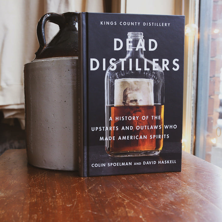 Dead Distillers - A HISTORY OF THE UPSTARTS AND OUTLAWS WHO MADE AMERICAN SPIRITS