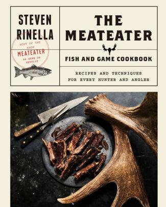 The MeatEater Fish and Game Cookbook: Recipes and Techniques for Every Hunter and Angler - The Local Branch