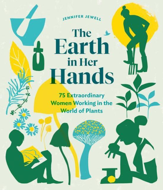 The Earth in Her Hands: 75 Extraordinary Women Working in the World of Plants - The Local Branch